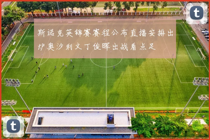 斯诺克英锦赛赛程公布直播安排出炉奥沙利文丁俊晖出战看点足